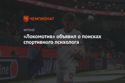 «Локомотив» объявил о поисках спортивного психолога - championat.com - Россия