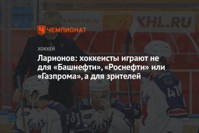 Игорь Ларионов - Ларионов: хоккеисты играют не для «Башнефти», «Роснефти» или «Газпрома», а для зрителей - championat.com