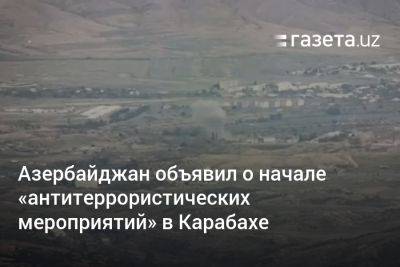 Рубен Варданян - Азербайджан объявил о начале «антитеррористических мероприятий» в Карабахе - gazeta.uz - Армения - Узбекистан - Азербайджан