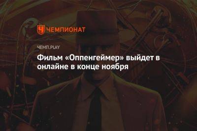 Кристофер Нолан - Фильм «Оппенгеймер» выйдет в онлайне в конце ноября - championat.com - Россия