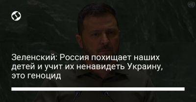 Владимир Зеленский - Зеленский: Россия похищает наших детей и учит их ненавидеть Украину, это геноцид - liga.net - Россия - Украина