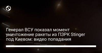 Сергей Наев - Генерал ВСУ показал момент уничтожение ракеты из ПЗРК Stinger под Киевом: видео попадания - liga.net - Украина - Киев