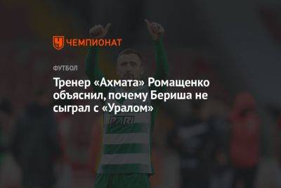 Бернард Бериш - Тренер «Ахмата» Ромащенко объяснил, почему Бериша не сыграл с «Уралом» - championat.com