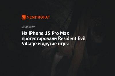 На iPhone 15 Pro Max протестировали Resident Evil Village и другие игры - championat.com