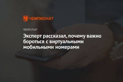 Эксперт рассказал, почему важно бороться с виртуальными мобильными номерами - championat.com