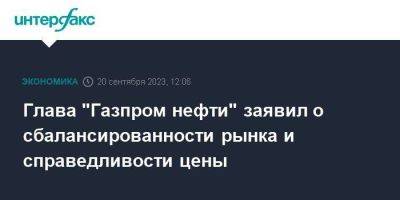 Александр Дюков - Глава "Газпром нефти" заявил о сбалансированности рынка и справедливости цены - smartmoney.one - Москва - Тюмень