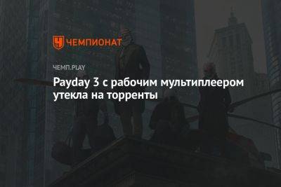 Payday 3 с рабочим мультиплеером утекла на торренты - championat.com