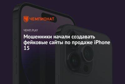 Мошенники начали создавать фейковые сайты по продаже iPhone 15 - championat.com - Россия