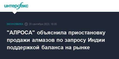 "АЛРОСА" объяснила приостановку продажи алмазов по запросу Индии поддержкой баланса на рынке - smartmoney.one - Москва - Китай - США - Индия