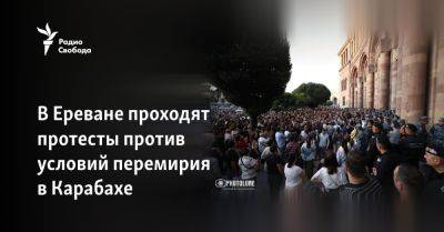В Ереване проходят протесты против условий перемирия в Карабахе - svoboda.org - Россия - Армения - Турция - Азербайджан - Ереван - Баку - Нагорный Карабах