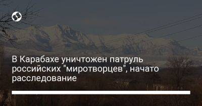 Ильхам Алиев - В Карабахе уничтожен патруль российских "миротворцев", начато расследование - liga.net - Россия - Украина - Азербайджан