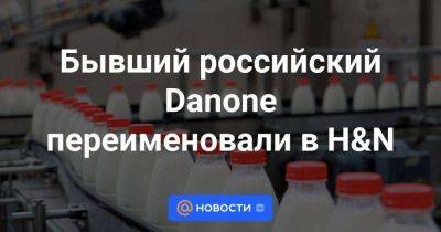 Бывший российский Danone переименовали в H&N - smartmoney.one - Россия
