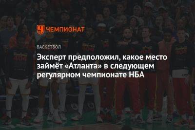 Эксперт предположил, какое место займёт «Атланта» в следующем регулярном чемпионате НБА - championat.com - шт. Джорджия - Юта