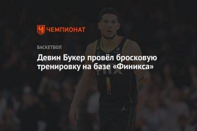 Девин Букер провёл бросковую тренировку на базе «Финикса» - championat.com