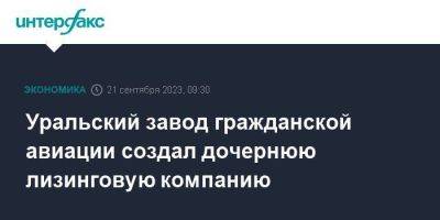 Уральский завод гражданской авиации создал дочернюю лизинговую компанию - smartmoney.one - Москва - Уральск