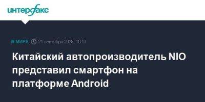 Китайский автопроизводитель NIO представил смартфон на платформе Android - smartmoney.one - Москва - Китай