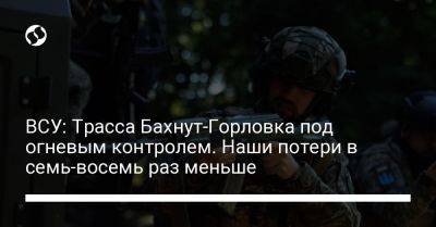 Илья Евлаш - ВСУ: Трасса Бахнут-Горловка под огневым контролем. Наши потери в семь-восемь раз меньше - liga.net - Россия - Украина - Горловка