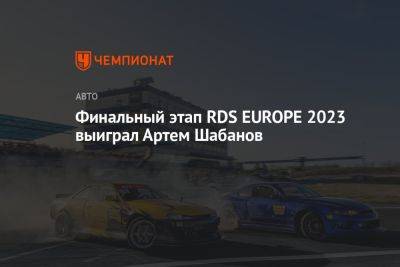Артем Шабанов - Финальный этап RDS EUROPE 2023 выиграл Артем Шабанов - championat.com