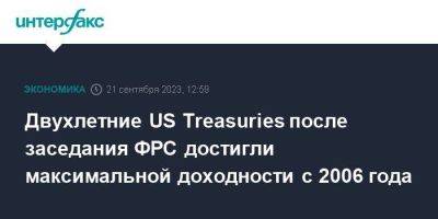 Treasuries - Двухлетние US Treasuries после заседания ФРС достигли максимальной доходности с 2006 года - smartmoney.one - Москва - США