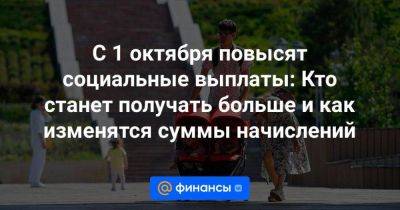 С 1 октября повысят социальные выплаты: Кто станет получать больше и как изменятся суммы начислений - smartmoney.one - Россия - Саратовская обл. - Рязанская обл. - Новосибирская обл.