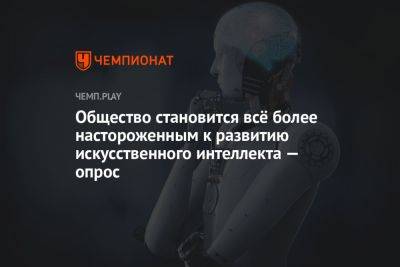 Общество становится всё более настороженным к развитию искусственного интеллекта — опрос - championat.com - США