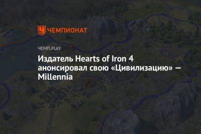 Издатель Hearts of Iron 4 анонсировал свою «Цивилизацию» — Millennia - championat.com