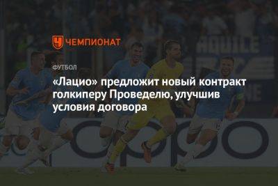«Лацио» предложит новый контракт голкиперу Проведелю, улучшив условия договора - championat.com - Италия - Мадрид