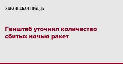 Генштаб уточнил количество сбитых ночью ракет - pravda.com.ua - Россия - Украина