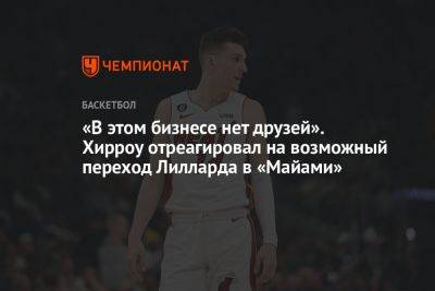«В этом бизнесе нет друзей». Хирроу отреагировал на возможный переход Лилларда в «Майами» - championat.com