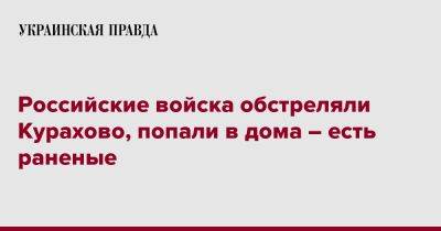 Российские войска обстреляли Курахово, попали в дома – есть раненые - pravda.com.ua - Донецкая обл.