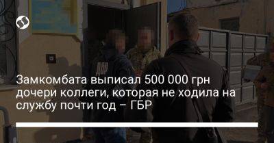 Замкомбата выписал 500 000 грн дочери коллеги, которая не ходила на службу почти год – ГБР - liga.net - Украина