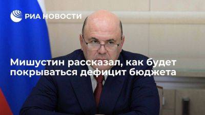 Михаил Мишустин - Мишустин: дефицит бюджета будет покрываться в основном заимствованиями - smartmoney.one - Россия