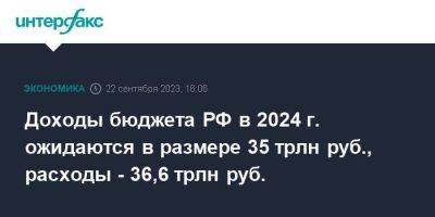 Доходы бюджета РФ в 2024 г. ожидаются в размере 35 трлн руб., расходы - 36,6 трлн руб. - smartmoney.one - Москва - Россия