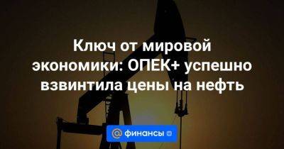 Ключ от мировой экономики: ОПЕК+ успешно взвинтила цены на нефть - smartmoney.one - Россия - Китай - США - Венесуэла - Иран - Саудовская Аравия