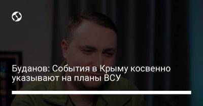 Кирилл Буданов - Буданов: События в Крыму косвенно указывают на планы ВСУ - liga.net - Россия - Украина - Крым