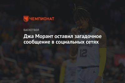 Джа Морант оставил загадочное сообщение в социальных сетях - championat.com