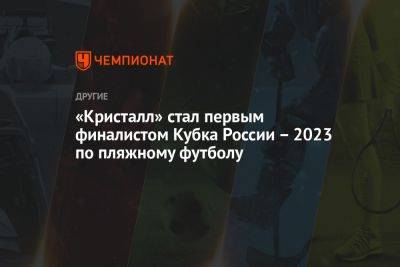«Кристалл» стал первым финалистом Кубка России — 2023 по пляжному футболу - championat.com - Москва - Россия - Санкт-Петербург - Анапа
