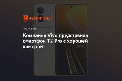 Компания Vivo представила смартфон T2 Pro с хорошей камерой - championat.com