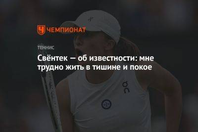 Свёнтек — об известности: мне трудно жить в тишине и покое - championat.com - Германия