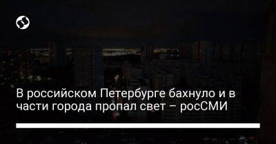 Владимир Путин - В российском Петербурге бахнуло и в части города пропал свет – росСМИ - liga.net - Россия - Украина - Санкт-Петербург - Курск