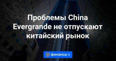 Проблемы China Evergrande не отпускают китайский рынок - smartmoney.one - Россия - Китай - Гонконг - Гонконг - Шанхай - Tokyo