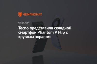 Tecno представила складной смартфон Phantom V Flip c круглым экраном - championat.com - Китай - Индия