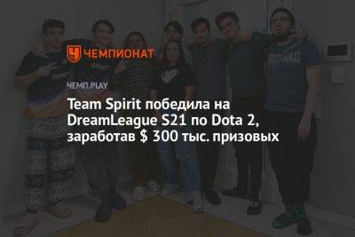Team Spirit победила на DreamLeague S21 по Dota 2, заработав $ 300 тыс. призовых - championat.com