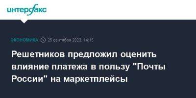 Максим Решетников - Решетников предложил оценить влияние платежа в пользу "Почты России" на маркетплейсы - smartmoney.one - Москва - Россия