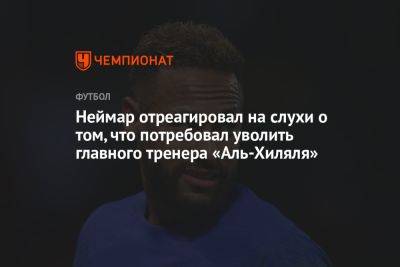 Неймар отреагировал на слухи о том, что потребовал уволить главного тренера «Аль-Хиляля» - championat.com - Узбекистан - Бразилия