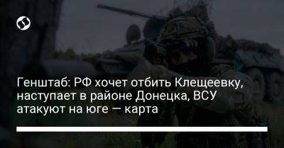 Генштаб: РФ хочет отбить Клещеевку, наступает в районе Донецка, ВСУ атакуют на юге — карта - liga.net - Россия - Украина - Донецк - Севастополь - Мелитополь