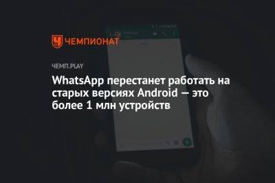 WhatsApp перестанет работать на старых версиях Android — это более 1 млн устройств - championat.com