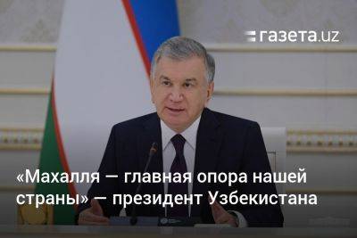 «Махалля — главная опора нашей страны» — президент Узбекистана - gazeta.uz - Узбекистан