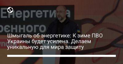 Игорь Клименко - Денис Шмыгаль - Шмыгаль об энергетике: К зиме ПВО Украины будет усилена. Делаем уникальную для мира защиту - liga.net - Украина - Киев - Харьков - Черкассы