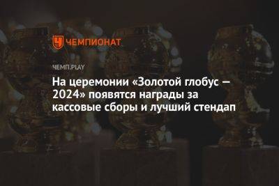 На церемонии «Золотой глобус — 2024» появятся награды за кассовые сборы и лучший стендап - championat.com - США